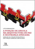 A posição de Angola na arquitectura de paz e segurança africana: análise da função estratégica das forças armadas angolanas - ALMEDINA BRASIL