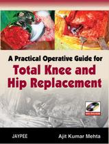 A practical operative guide for total knee and hip replacement A practical operative guide for total knee and hip replacement