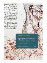 A pragmática lacaniana - inconsciente e sintoma não sem o tempo e o corpo A pragmática lacaniana - inconsciente e sintoma não sem o tempo e o corpo