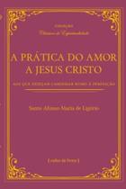 A Prática Do Amor De Jesus Cristo - Aos Que Desejam Caminhar Rumo À Perfeição - CULTOR DE LIVROS A Prática Do Amor De Jesus Cristo - Aos Que Desejam Caminhar Rumo À Perfeição - CULTOR DE LIVROS