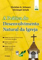 A Pratica do desenvolvimento natural da igreja - 3 edição - Editora Esperança