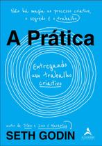 A prática: entregando um trabalho criativo - EDITORA ALTA BOOKS