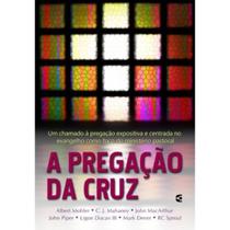 A Pregação da Cruz Um chamado a pregação expositiva John MacArthur John Piper Mark Dever RC Sproul