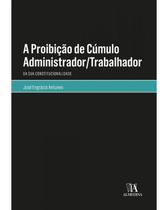 A Proibição de Cúmulo Administrador/trabalhador: da sua Constitucionalidade - ALMEDINA