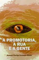 A Promotoria, A Rua e a Gente - Scortecci A Promotoria, A Rua e a Gente - Scortecci