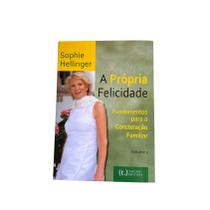 A Própria Felicidade Fundamentos Para a Constelação Familiar Vol 2 - Sophie Hellinger A Própria Felicidade Fundamentos Para a Constelação Familiar Vol 2 - Sophie Hellinger