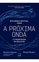A Próxima Onda - Tecnologia, Poder e o Maior Dilema do Século XXI A Próxima Onda - Tecnologia, Poder e o Maior Dilema do Século XXI
