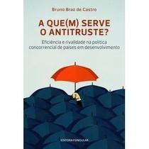 a Que(m) Serve o Antitruste Eficiência e Rivalidade Na Política Concorrencial De Países Em Desenvol