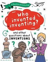 A Question Of Technology: Who Invented I And Other Questions About Inventions