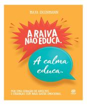 A Raiva Não Educa. A Calma Educa. - Por Uma Geração de Adultos E Crianças Com Mais Saúde Emocional