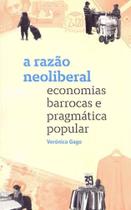 A Razão Neoliberal: Economias Barrocas E Pragmática Popular - ELEFANTE EDITORA