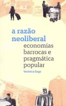 A Razão Neoliberal: Economias Barrocas E Pragmática Popular