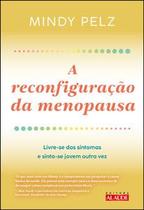 A reconfiguração da menopausa A reconfiguração da menopausa