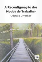 A Reconfiguração Dos Modos De Trabalhar - Olhares Diversos - 1ª Edição (2023)