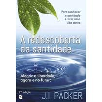 A redescoberta da santidade Para Conhecer a Santidade e viver uma vida santa J. I. Packer