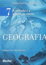 A Reflexão e A Prática No Ensino. Geografia - Volume 7