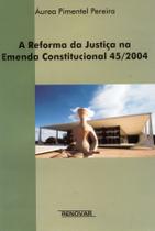 A Reforma da Justiça na Emenda Constitucional 45 2004