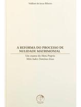A reforma do processo de nulidade matrimonial A reforma do processo de nulidade matrimonial