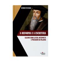 A Reforma e a Escritura - Calvino como Leitor, Intérprete e Pregador da Palavra.