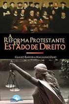 A Reforma Protestante e o Estado de Direito A Reforma Protestante e o Estado de Direito