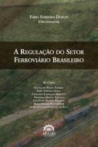 A regulação do setor ferroviário brasileiro - Arraes Editores