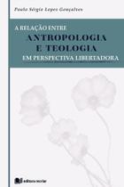 A Relação Entre Antropologia E Teologia: Em Perspectiva Libertadora - Editora Recriar