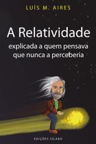 A Relatividade Explicada A Quem Pensava Que Nunca A Perceberia A Relatividade Explicada A Quem Pensava Que Nunca A Perceberia