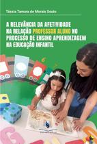 A relevância da afetividade na relação professor aluno no processo de ensino aprendizagem na educação infantil A relevância da afetividade na relação professor aluno no processo de ensino aprendizagem na educação infantil