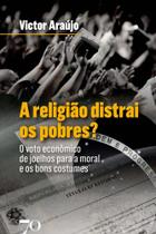 A Religião Distrai os Pobres: O Voto Econômico de Joelhos para a Moral e os Bons Costumes - EDICOES 70