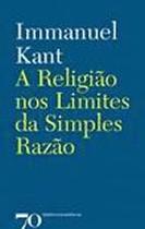 A Religião nos Limites da Simples Razão ( Novo ) - Immanuel Kant - Edições 70
