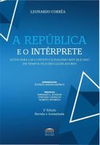 A República e o Intérprete 2ª Edição Notas para um Constitucionalismo Republicano em tempos de juízes legisladores A República e o Intérprete 2ª Edição Notas para um Constitucionalismo Republicano em tempos de juízes legisladores