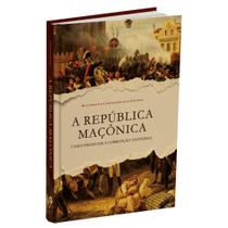 A República Maçônica ou Como Produzir a Corrupção Universal - Editora Santa Cruz