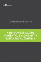 A Responsabilidade Ambiental e A Garantia Bancária Autônoma A Responsabilidade Ambiental e A Garantia Bancária Autônoma