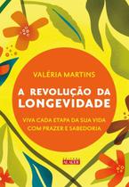 a Revolução Da Longevidade - Prepare-se Para a Segunda Metade Da Sua Vida Com Prazer e Sabedoria