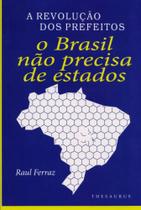A Revolução dos Prefeitos. O Brasil Não Precisa de Estados - Thesaurus