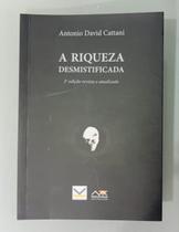 A Riqueza Desmistificada por: Antonio David Cattani / 2018 A Riqueza Desmistificada por: Antonio David Cattani / 2018