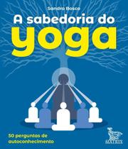 a Sabedoria Do Yoga: 50 Perguntas Para o Autoconhecimento