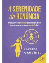 A Serenidade da Renúncia: Uma bússola mulheres corajosas decidirem autenticamente por serem (ou não)