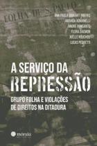 A serviço da repressão: Grupo Folha e violações de direitos na ditadura A serviço da repressão: Grupo Folha e violações de direitos na ditadura