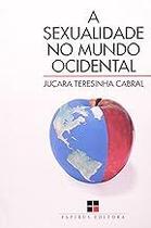 A Sexualidade No Mundo Ocidental Cabral, Juçara Teresinha A Sexualidade No Mundo Ocidental Cabral, Juçara Teresinha