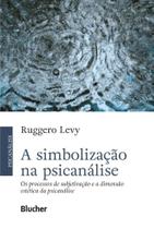 a Simbolização Na Psicanálise - Os Processos De Subjetivação e a Dimensão Estética Da Psicanálise - BLUCHER a Simbolização Na Psicanálise - Os Processos De Subjetivação e a Dimensão Estética Da Psicanálise - BLUCHER
