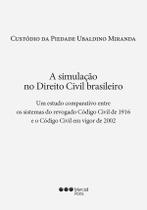 A simulação no Direito Civil brasileiro - Um estudo comparativo entre os sistemas do revogado Código Civil de 1916 e o do Código Civil em vigor de 200 A simulação no Direito Civil brasileiro - Um estudo comparativo entre os sistemas do revogado Código Civil de 1916 e o do Código Civil em vigor de 200