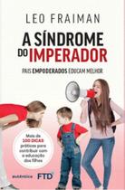 A síndrome do imperador: Pais empoderados educam melhor - FTD (PARADIDATICOS)