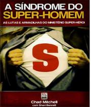 A Sindrome Do Super-Homem. As Lutas E Armadilhas Do Ministerio Super-Heroi