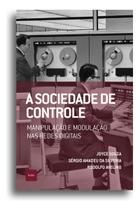 a Sociedade De Controle:manipulação e Modulação Nas Redes Digitais a Sociedade De Controle:manipulação e Modulação Nas Redes Digitais