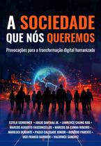 A Sociedade Que Nós Queremos Provocações Para a Transformação Digital Humanizada