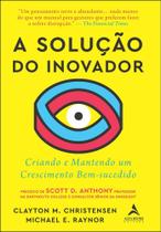 A solução do Inovador criando e mantendo um crescimento bemsucedido A solução do Inovador criando e mantendo um crescimento bemsucedido