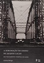 A Sublimação no Ensino de Jacques Lacan: Um Tratamento Possível do Gozo - EDUSP