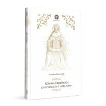 A Suma Teológica em Forma de Catecismo A Suma Teológica em Forma de Catecismo