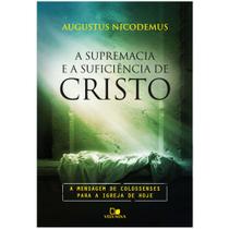 A supremacia e a suficiência de Cristo, Augustus Nicodemus - Vida Nova A supremacia e a suficiência de Cristo, Augustus Nicodemus - Vida Nova